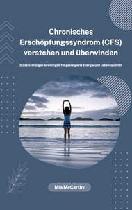  Mia McCarthy - Chronisches Erschöpfungssyndrom (CFS) verstehen und überwinden: Schlafstörungen bewältigen für gesteigerte Energie und Lebensqualität.