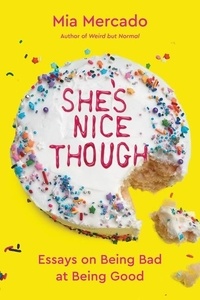 Mia Mercado - She's Nice Though - Essays on Being Bad at Being Good.