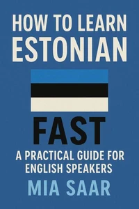 How to Learn Estonian Fast: A Practical Guide for English Speakers