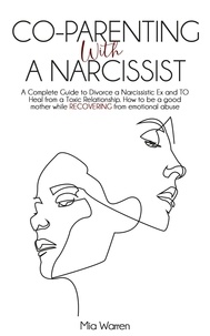  Mia Warren - Co-Parenting with a Narcissist: a Complete Guide to Divorce a Narcissistic Ex and to Heal from a Toxic Relationship. How to be a Good Mother While Recovering from Emotional Abuse. - Narcissism.