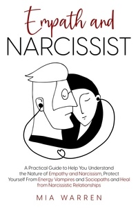  Mia Warren - Empath and Narcissist: A Practical Guide to Understand the Nature of Empathy and Narcissism, Protect Yourself From Energy Vampires and Sociopaths and Heal from Narcissistic Relationships.