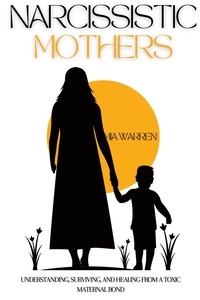  Mia Warren - Narcissistic Mother:  Understanding, Surviving, and Healing from a Toxic Maternal Bond.