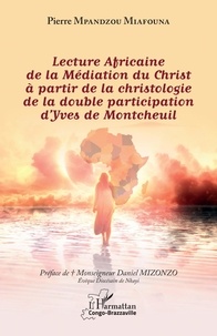 Miafouna pierre Mpandzou - Lecture Africaine de la Médiation du Christ à partir de la christologie de la double participation d'Yves de Montcheuil.