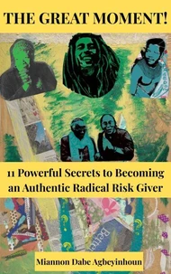 The Great Moment: 11 Powerful Secrets to Becoming an Authentic Radical Risk Giver