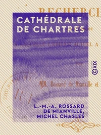 Cathédrale de Chartres - Recherches sur l'époque à laquelle l'édifice actuel a été construit