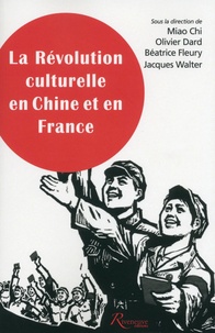 Miao Chi et Olivier Dard - La Révolution culturelle en Chine et en France - Expériences, savoirs, mémoires.