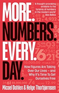 Micael Dahlen et Helge Thorbjørnsen - More. Numbers. Every. Day. - How Figures Are Taking Over Our Lives – And Why It's Time to Set Ourselves Free.