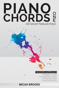 Micah Brooks - Piano Chords One: A Beginner’s Guide To Simple Music Theory and Playing Chords To Any Song Quickly - Piano Authority Series.