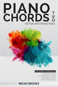  Micah Brooks - Piano Chords Two: Flats and Sharps - A Beginner’s Guide To Simple Music Theory and Playing Chords To Any Song Quickly - Piano Authority Series, #2.