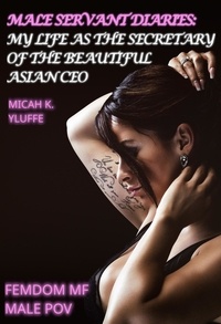  Micah K. Yluffe - Male Servant Diaries: My Life as the Male Secretary of the Beautiful Asian CEO.