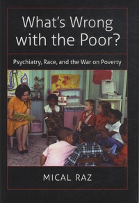 Mical Raz - What's Wrong with the Poor ? - Psychiatry, Race, and the War on Poverty.