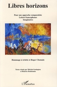 Micéala Symington et Béatrice Bonhomme - Libres horizons - Pour une approche comparatiste, lettres francophones, imaginaires - Hommage à Arlette et Roger Chemain.