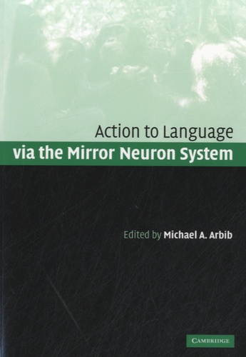 Michael-A Arbib - Action to Language Via the Mirror Neuron System.