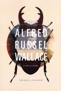 Michael A. Flannery - Alfred Russel Wallace - A Rediscovered Life.