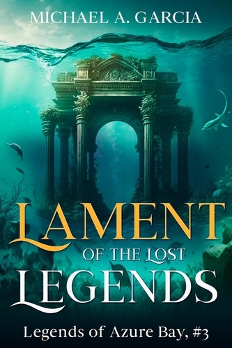  Michael A. Garcia - Lament of the Lost Legends - Legends of Azure Bay, #3.