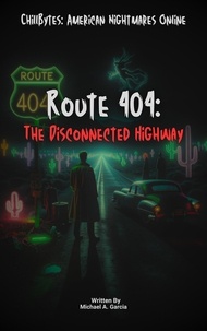  Michael A. Garcia - Route 404: The Disconnected Highway - ChillBytes: American Nightmares Online, #1.