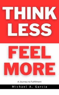  Michael A. Garcia - Think Less Feel More.