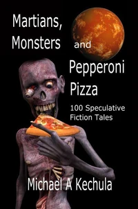 Martians, Monsters and Pepperoni Pizza: 100 Speculative Fiction Tales