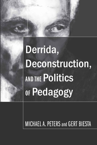 Michael a. Peters et Gert Biesta - Derrida, Deconstruction, and the Politics of Pedagogy.