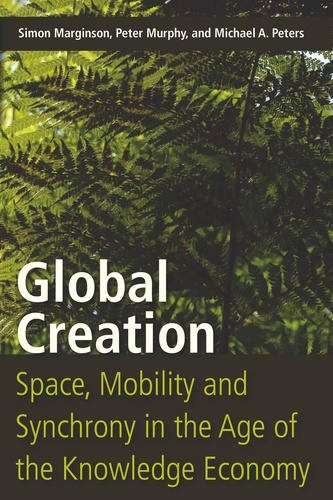 Michael a. Peters et Peter Murphy - Global Creation - Space, Mobility, and Synchrony in the Age of the Knowledge Economy.