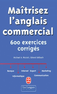 Michael-A Riccioli et Gérard Selbach - Maitrisez L'Anglais Commercial. 600 Exercices Corriges.