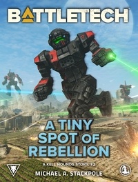  Michael A. Stackpole - BattleTech: A Tiny Spot of Rebellion (A Kell Hounds Story, #2) - BattleTech.