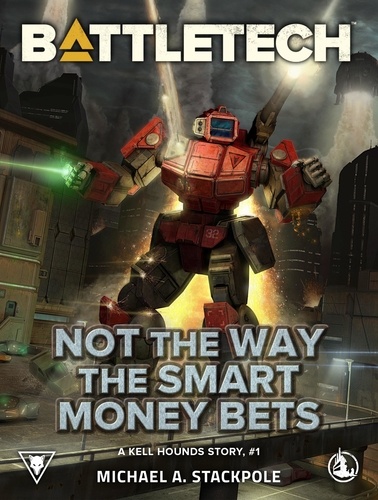  Michael A. Stackpole - BattleTech: Not the Way the Smart Money Bets (A Kell Hounds Story, #1) - BattleTech.