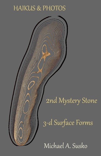  Michael A. Susko - Haikus and Photos: 2nd Mystery Stone 3-D Forms - Second Mystery Stone from the Shenandoah, #2.