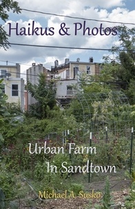 Ouvrez les ebooks epub téléchargez Haikus and Photos: Urban Farm in Sandtown  - Haikus and Photos, #17 par Michael A. Susko