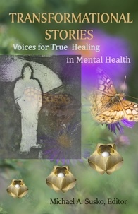  Michael A. Susko - Transformational Stories: Voices for True Healing in Mental Health.
