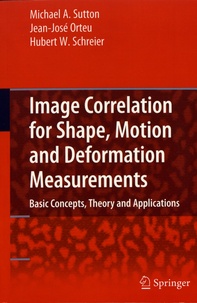 Michael-A Sutton et Jean-José Orteu - Image Correlation for Shape, Motion and Deformation Measurements - Basic Concepts,Theory and Applications.