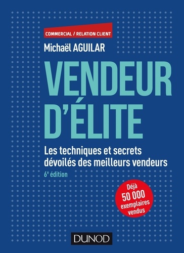 Vendeur d'élite - 6e éd.. Les techniques et secrets dévoilés des meilleurs vendeurs