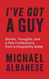 I've Got a Guy: Stories, Thoughts, and a Few Confessions from a Hospitality Rebel