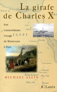 La Girafe De Charles X. Son Extraordinaire Voyage De Khartoum A Paris