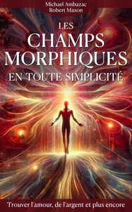 Les champs morphiques en toute simplicité - Trouver l'amour, de l'argent et plus encore