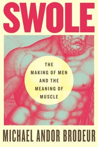 Swole : The Making of Men and the Meaning of Muscle /anglais