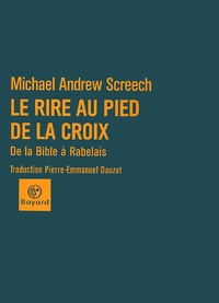 Michael-Andrew Screech - Le rire au pied de la Croix. - De la Bible à Rabelais.