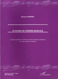 Michaël Andrieu - 54 fiches de théorie musicale - A l'usage des élèves d'école de musique et adultes autodidactes de niveau débutant à supérieur.
