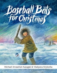Michael Arvaarluk Kusugak et Vladyana Krykorka - Baseball Bats for Christmas.