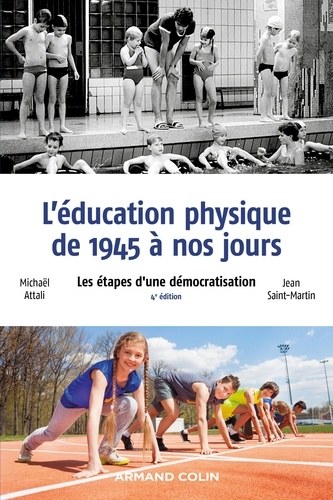 Michaël Attali et Jean Saint-Martin - L'éducation physique de 1945 à nos jours - 4e éd. - Les étapes d'une démocratisation.