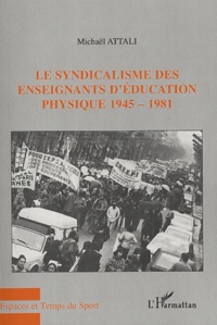 Michaël Attali - Le syndicalisme des enseignants d'éducation physique 1945-1981.