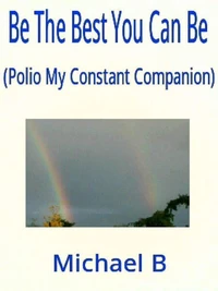 Be The Best You Can Be (Polio My Constant Companion)