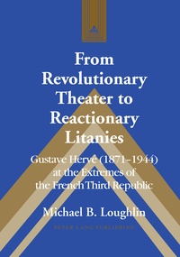 Michael b. Loughlin - From Revolutionary Theater to Reactionary Litanies - Gustave Hervé (1871–1944) at the Extremes of the French Third Republic.