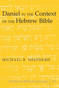 Michael b. Shepherd - Daniel in the Context of the Hebrew Bible.