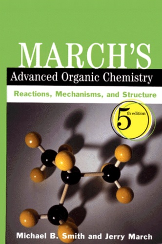 Michael-B Smith et Jerry March - March'S Advanced Organic Chemistry. Reactions, Mechanisms, And Structure, 5th Edition.