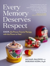 Michael Baldwin et Deborah Korn - Every Memory Deserves Respect - EMDR, the Proven Trauma Therapy with the Power to Heal.