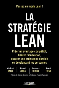 Michael Ballé et Daniel Jones - La stratégie Lean - Créer un avantage compétitif, libérer l'innovation, assurer une croissance durable en développant les personnes.