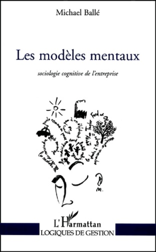 Michael Ballé - Les Modeles Mentaux. Sociologie Cognitive De L'Entreprise.