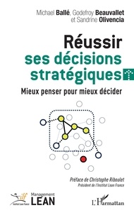 Michael Ballé et Sandrine Olivencia - Réussir ses décisions stratégiques - Mieux penser pour mieux décider.