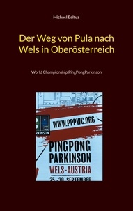 Michael Baltus - Der Weg von Pula nach Wels in Oberösterreich - World Championship PingPongParkinson.